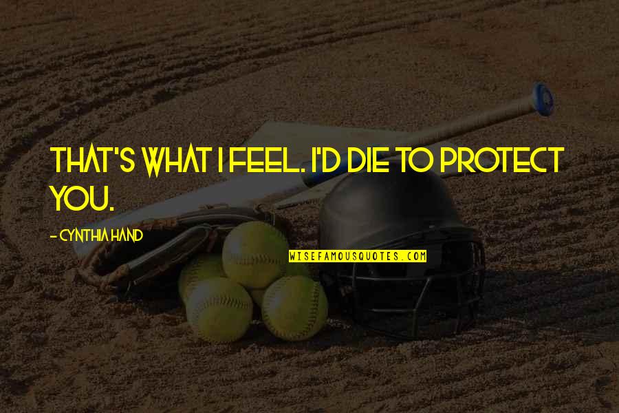Protect You Quotes By Cynthia Hand: That's what I feel. I'd die to protect