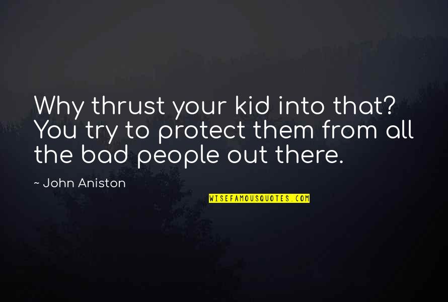 Protect You Quotes By John Aniston: Why thrust your kid into that? You try