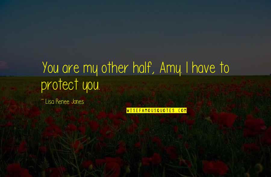 Protect You Quotes By Lisa Renee Jones: You are my other half, Amy. I have