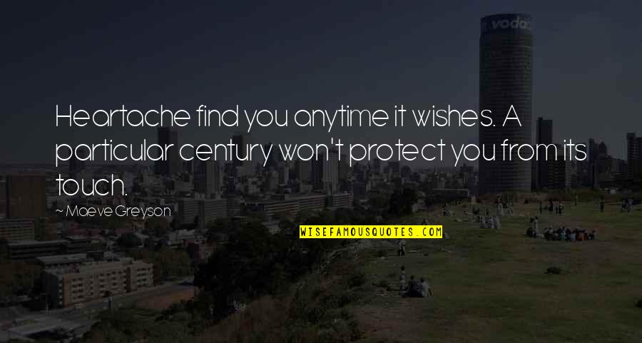 Protect You Quotes By Maeve Greyson: Heartache find you anytime it wishes. A particular