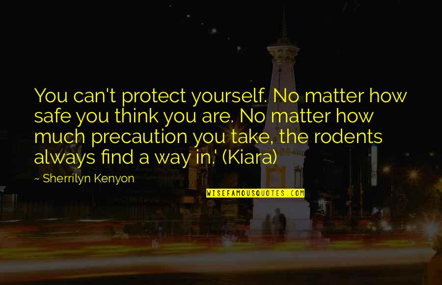 Protect You Quotes By Sherrilyn Kenyon: You can't protect yourself. No matter how safe