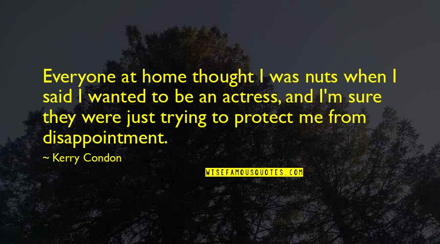 Protect Your Home Quotes By Kerry Condon: Everyone at home thought I was nuts when Protect Your Home Quotes By Kerry Condon: Everyone at home thought I was nuts when