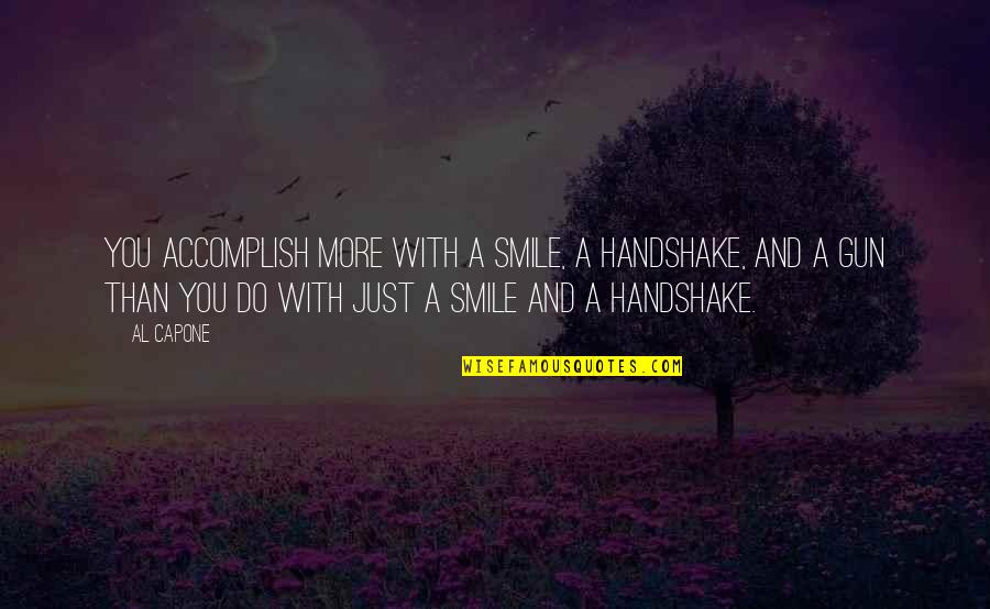 Protect Your Innocence Quotes By Al Capone: You accomplish more with a smile, a handshake, Protect Your Innocence Quotes By Al Capone: You accomplish more with a smile, a handshake,