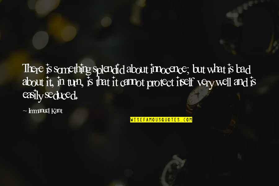 Protect Your Innocence Quotes By Immanuel Kant: There is something splendid about innocence; but what Protect Your Innocence Quotes By Immanuel Kant: There is something splendid about innocence; but what