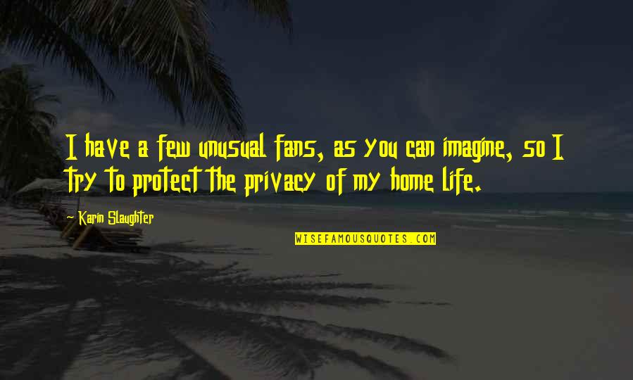 Protect Your Life Quotes By Karin Slaughter: I have a few unusual fans, as you Protect Your Life Quotes By Karin Slaughter: I have a few unusual fans, as you