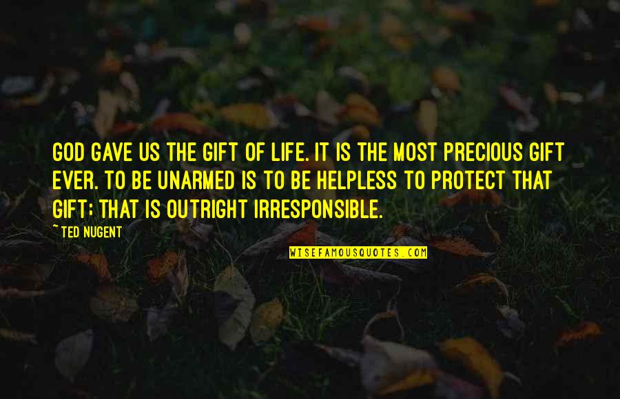 Protect Your Life Quotes By Ted Nugent: God gave us the gift of life. It Protect Your Life Quotes By Ted Nugent: God gave us the gift of life. It
