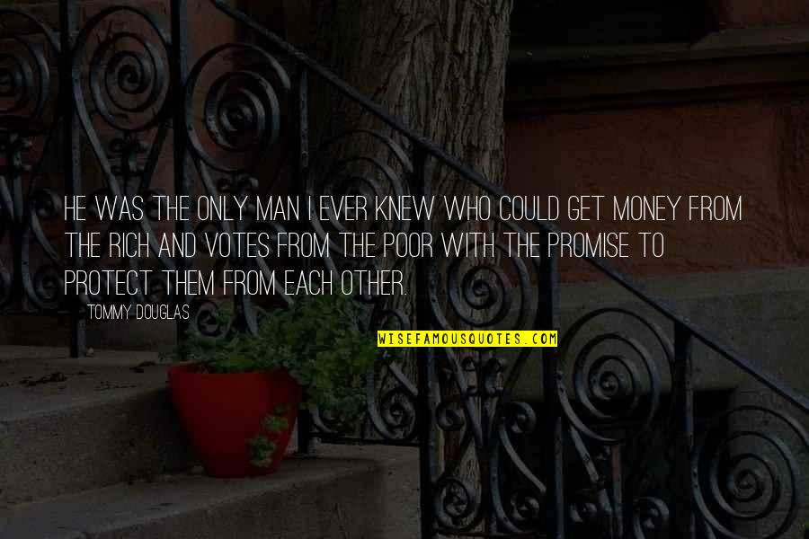 Protect Your Money Quotes By Tommy Douglas: He was the only man I ever knew