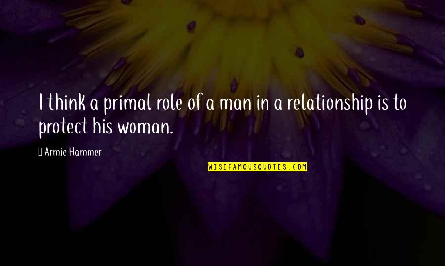 Protect Your Relationship Quotes By Armie Hammer: I think a primal role of a man