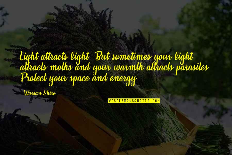 Protect Your Space Quotes By Warsan Shire: Light attracts light. But sometimes your light attracts