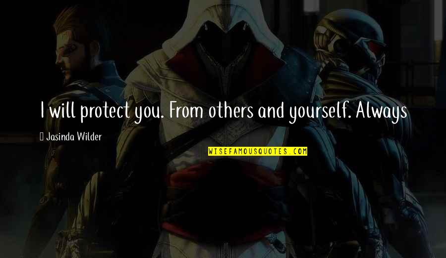 Protect Yourself And Others Quotes By Jasinda Wilder: I will protect you. From others and yourself.