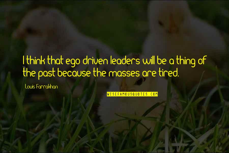 Protect Yourself And Others Quotes By Louis Farrakhan: I think that ego-driven leaders will be a
