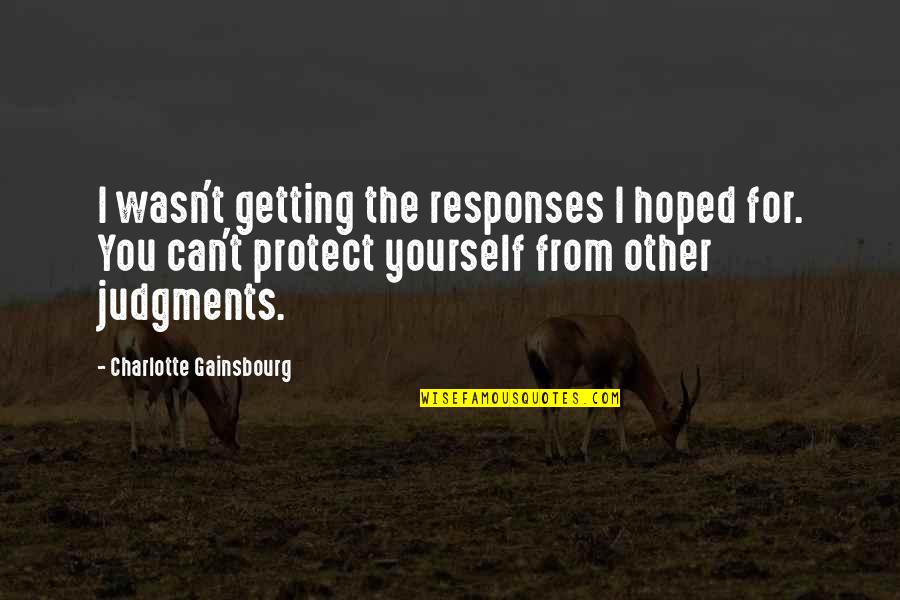 Protect Yourself Quotes By Charlotte Gainsbourg: I wasn't getting the responses I hoped for. Protect Yourself Quotes By Charlotte Gainsbourg: I wasn't getting the responses I hoped for.