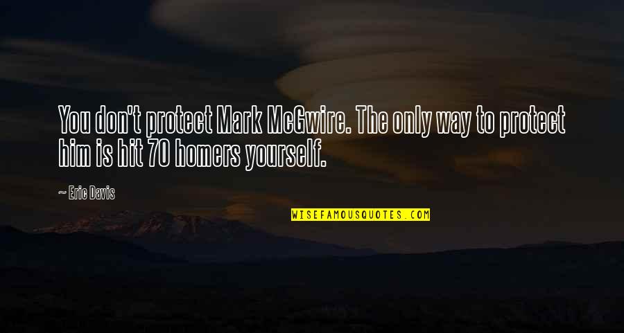 Protect Yourself Quotes By Eric Davis: You don't protect Mark McGwire. The only way