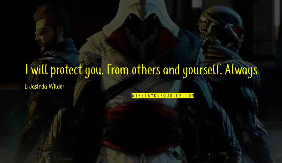 Protect Yourself Quotes By Jasinda Wilder: I will protect you. From others and yourself. Protect Yourself Quotes By Jasinda Wilder: I will protect you. From others and yourself.