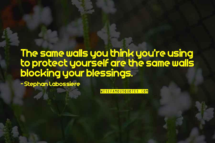 Protect Yourself Quotes By Stephan Labossiere: The same walls you think you're using to Protect Yourself Quotes By Stephan Labossiere: The same walls you think you're using to