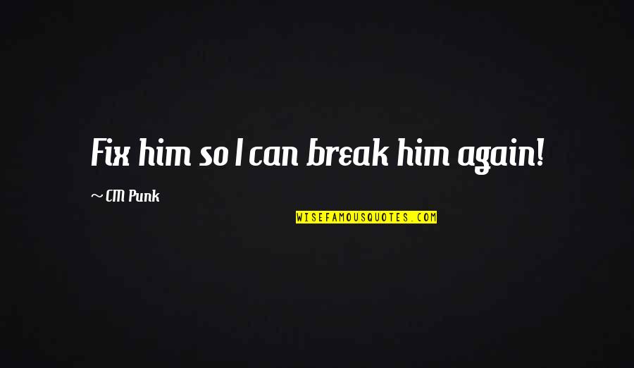 Protecting Assets Quotes By CM Punk: Fix him so I can break him again! Protecting Assets Quotes By CM Punk: Fix him so I can break him again!