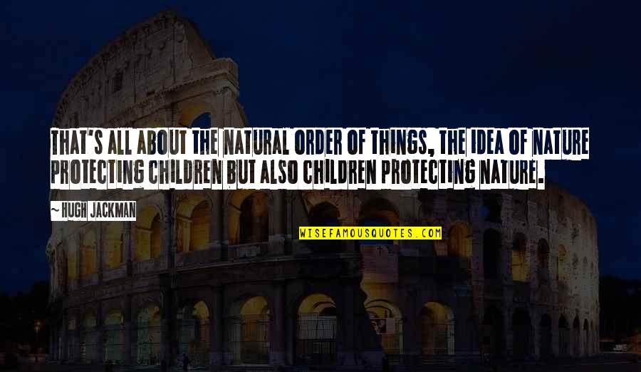Protecting Children Quotes By Hugh Jackman: That's all about the natural order of things,