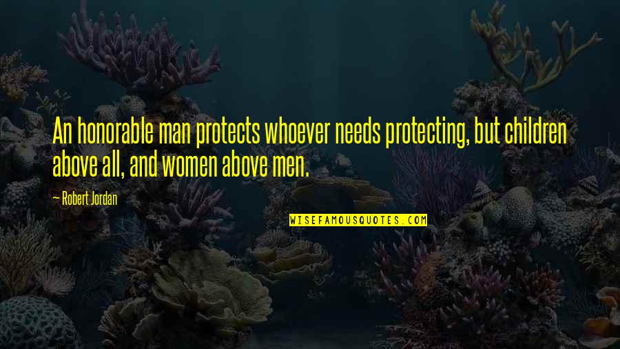 Protecting Children Quotes By Robert Jordan: An honorable man protects whoever needs protecting, but