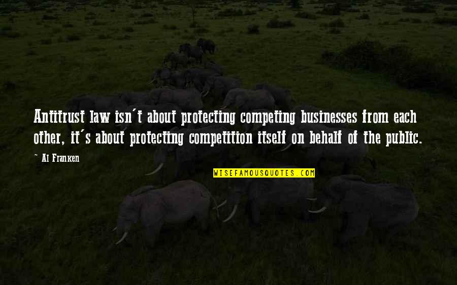 Protecting Each Other Quotes By Al Franken: Antitrust law isn't about protecting competing businesses from