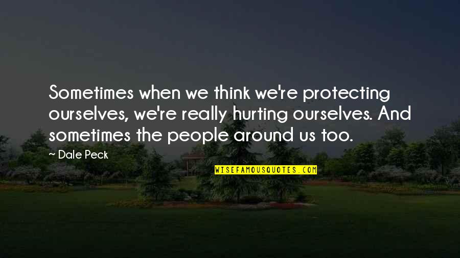 Protecting Each Other Quotes By Dale Peck: Sometimes when we think we're protecting ourselves, we're