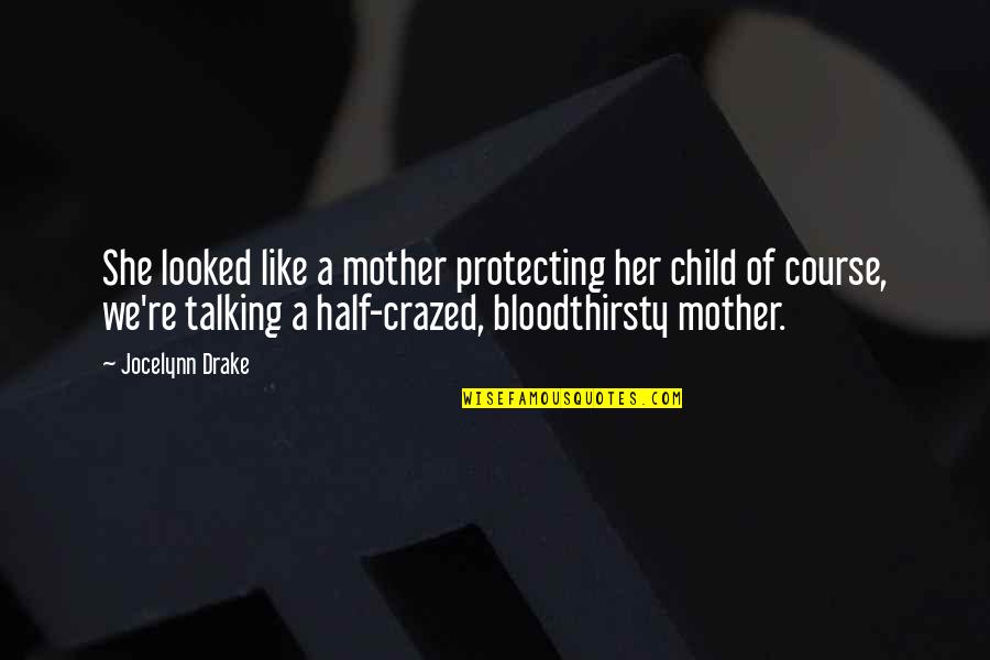 Protecting Each Other Quotes By Jocelynn Drake: She looked like a mother protecting her child