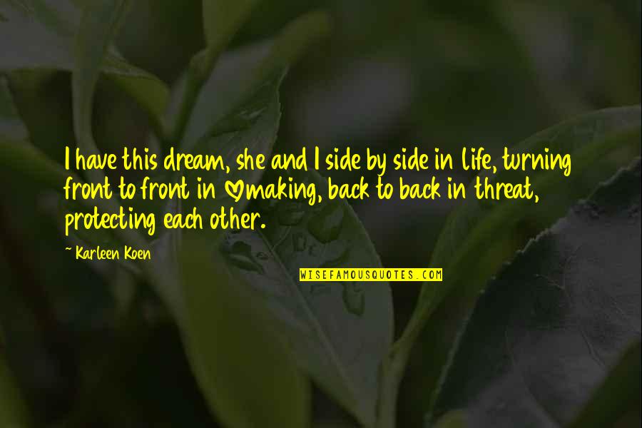 Protecting Each Other Quotes By Karleen Koen: I have this dream, she and I side