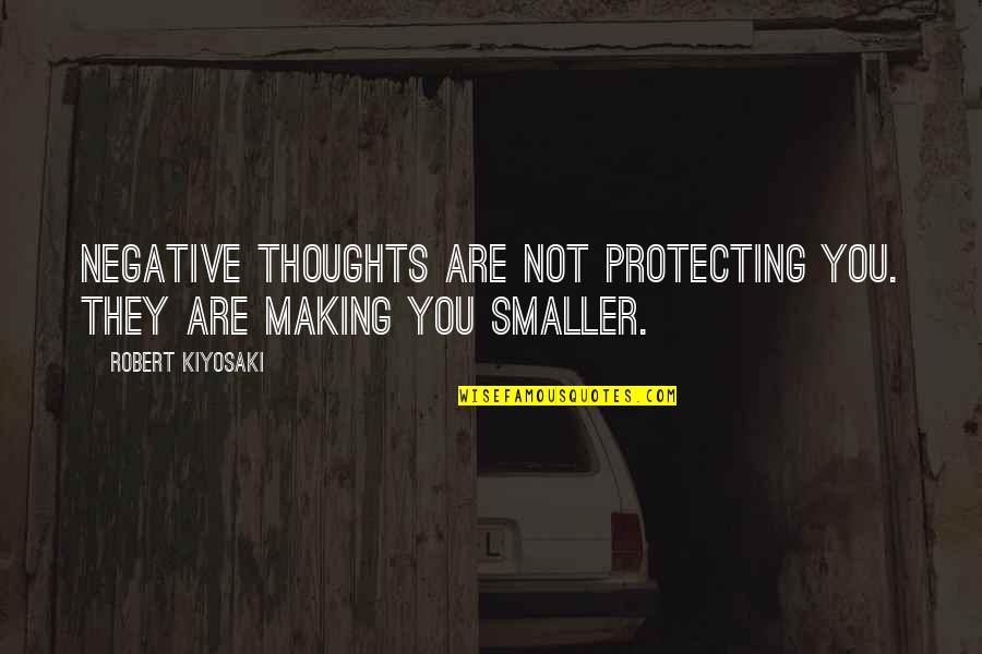 Protecting Each Other Quotes By Robert Kiyosaki: Negative thoughts are not protecting you. They are