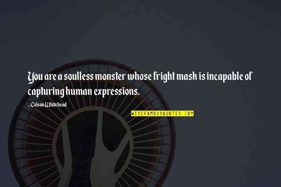 Protecting Energy Quotes By Colson Whitehead: You are a soulless monster whose fright mask Protecting Energy Quotes By Colson Whitehead: You are a soulless monster whose fright mask