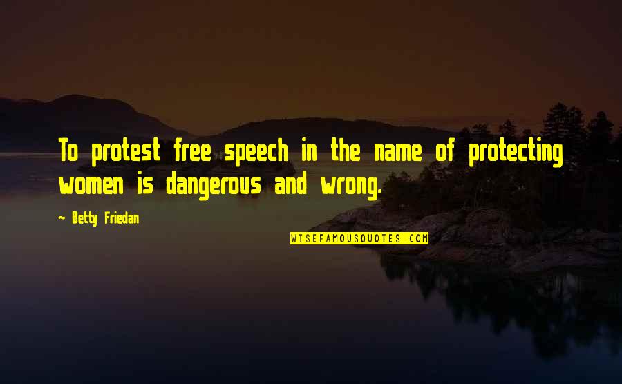 Protecting Free Speech Quotes By Betty Friedan: To protest free speech in the name of