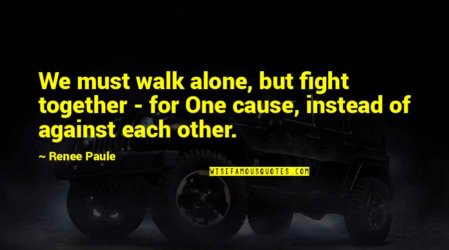 Protecting Friends And Family Quotes By Renee Paule: We must walk alone, but fight together -