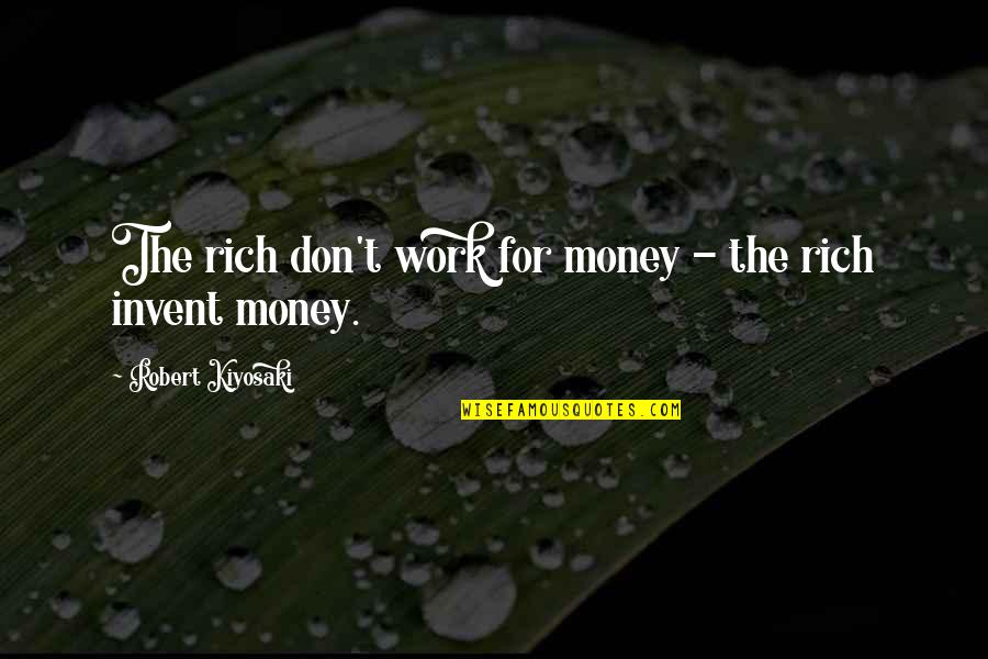 Protecting God Quotes By Robert Kiyosaki: The rich don't work for money - the Protecting God Quotes By Robert Kiyosaki: The rich don't work for money - the