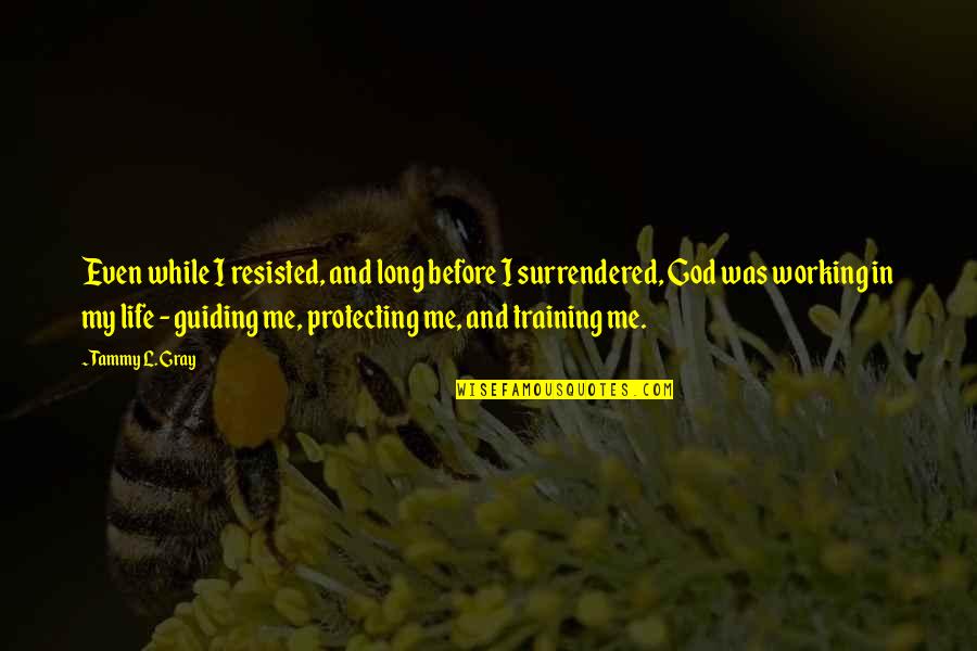 Protecting God Quotes By Tammy L. Gray: Even while I resisted, and long before I Protecting God Quotes By Tammy L. Gray: Even while I resisted, and long before I