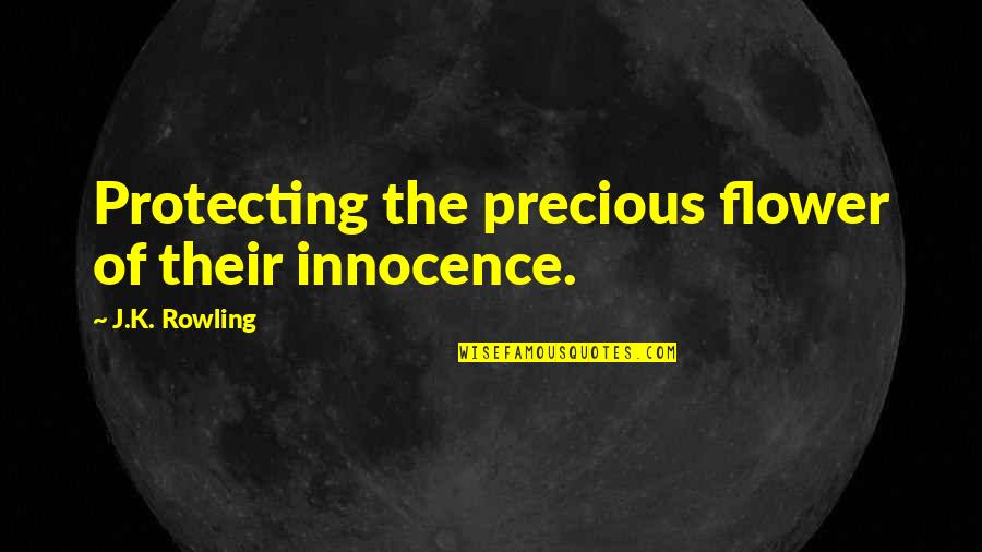 Protecting Innocence Quotes By J.K. Rowling: Protecting the precious flower of their innocence.