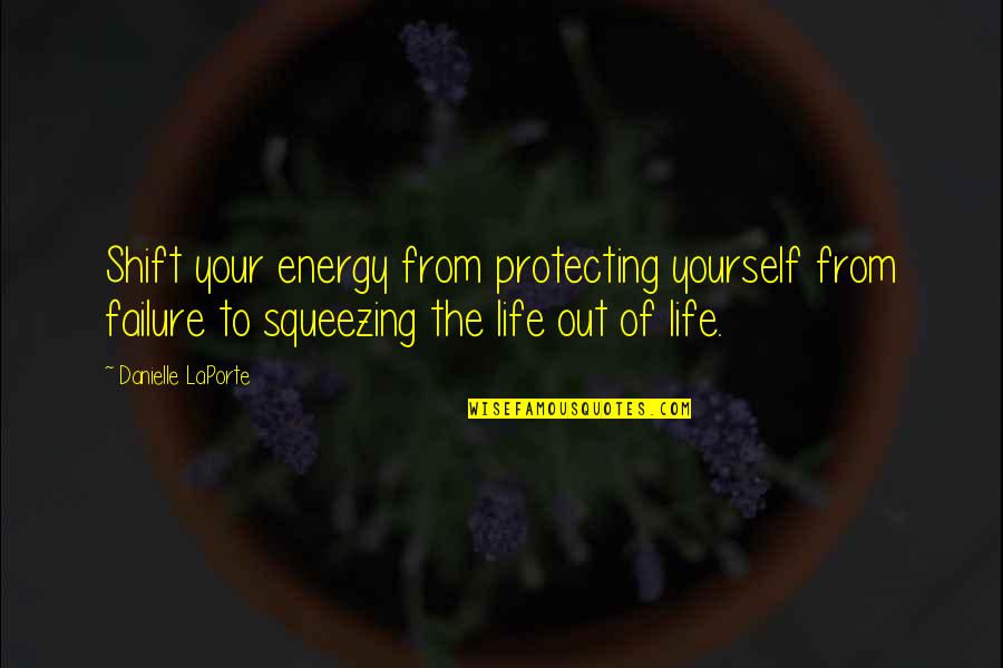 Protecting Life Quotes By Danielle LaPorte: Shift your energy from protecting yourself from failure