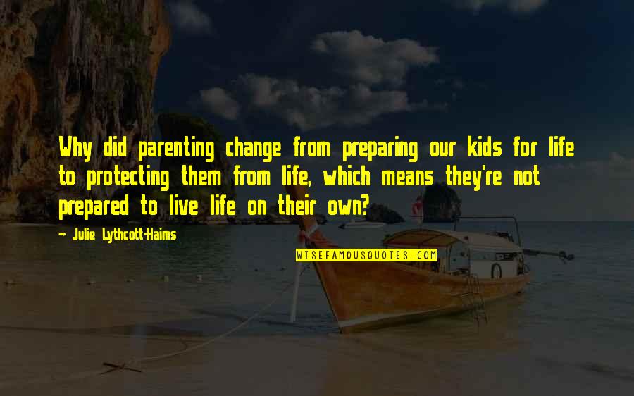 Protecting Life Quotes By Julie Lythcott-Haims: Why did parenting change from preparing our kids