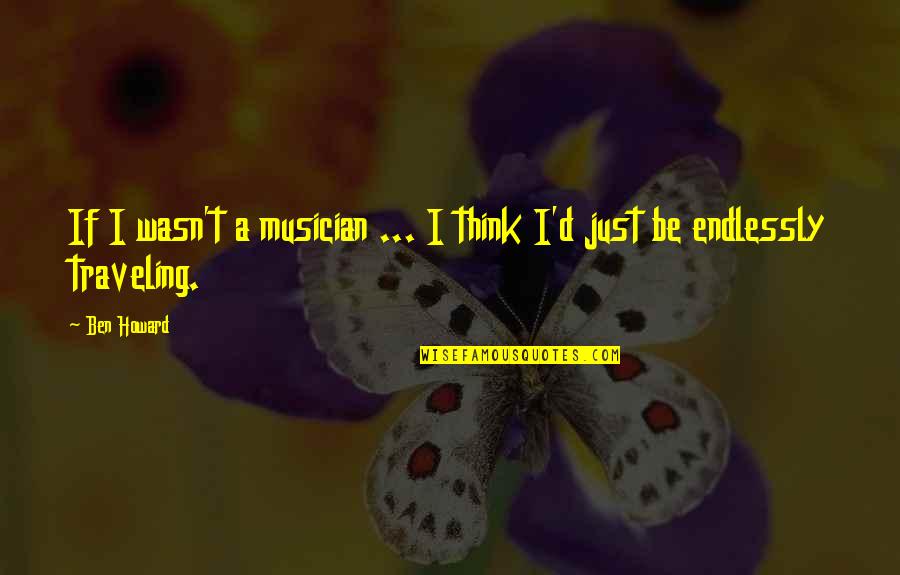 Protecting Marine Life Quotes By Ben Howard: If I wasn't a musician ... I think