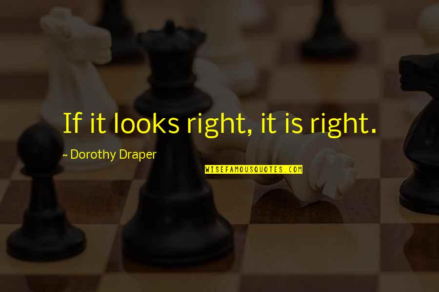 Protecting Marine Life Quotes By Dorothy Draper: If it looks right, it is right.