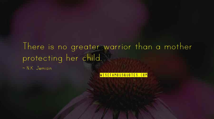 Protecting My Child Quotes By N.K. Jemisin: There is no greater warrior than a mother