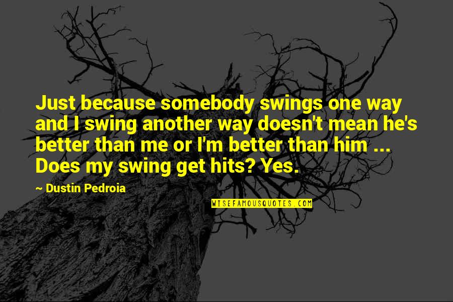 Protecting My Daughter Quotes By Dustin Pedroia: Just because somebody swings one way and I