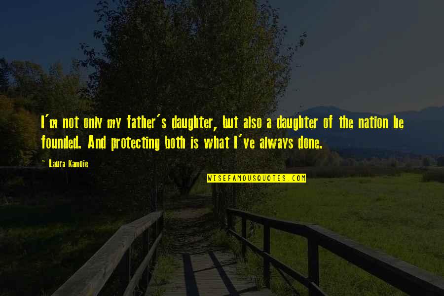 Protecting My Daughter Quotes By Laura Kamoie: I'm not only my father's daughter, but also