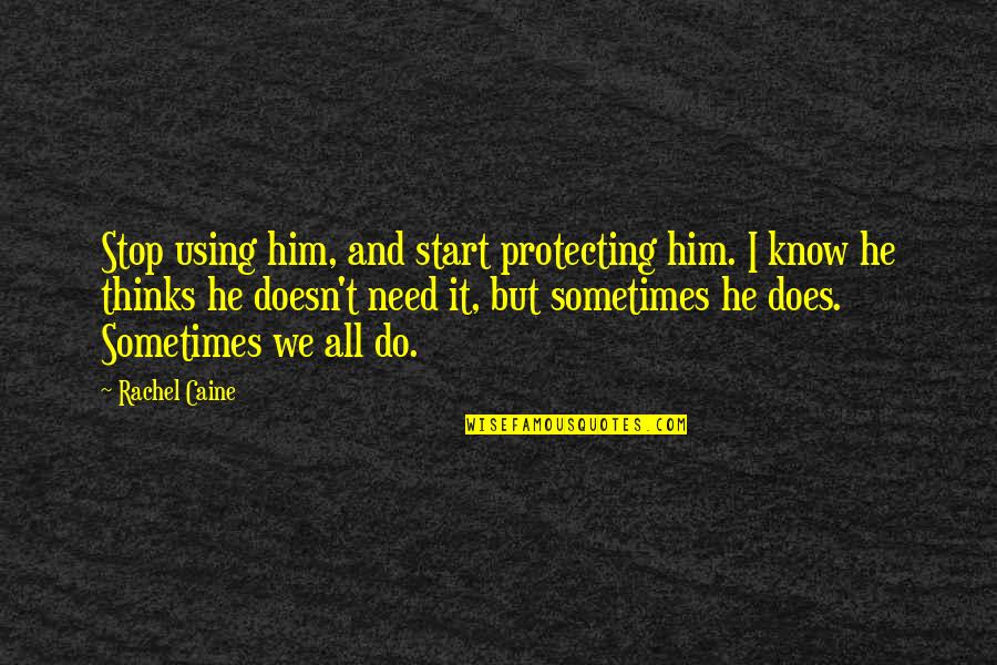Protecting My Family Quotes By Rachel Caine: Stop using him, and start protecting him. I Protecting My Family Quotes By Rachel Caine: Stop using him, and start protecting him. I