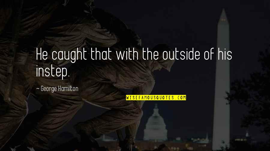 Protecting My Girlfriend Quotes By George Hamilton: He caught that with the outside of his