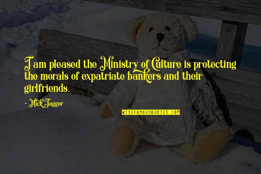 Protecting My Girlfriend Quotes By Mick Jagger: I am pleased the Ministry of Culture is