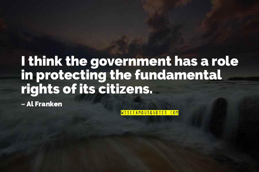 Protecting Rights Quotes By Al Franken: I think the government has a role in Protecting Rights Quotes By Al Franken: I think the government has a role in