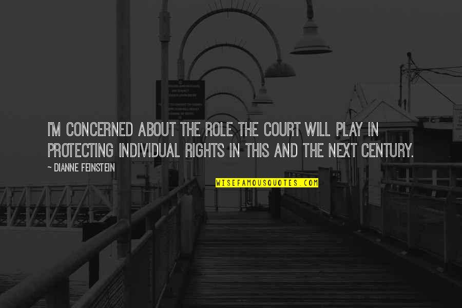 Protecting Rights Quotes By Dianne Feinstein: I'm concerned about the role the court will Protecting Rights Quotes By Dianne Feinstein: I'm concerned about the role the court will
