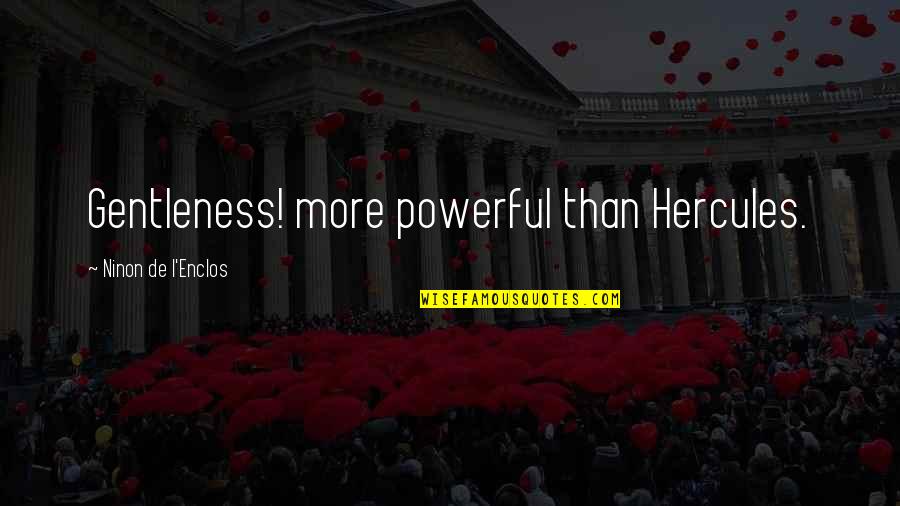 Protecting Rights Quotes By Ninon De L'Enclos: Gentleness! more powerful than Hercules. Protecting Rights Quotes By Ninon De L'Enclos: Gentleness! more powerful than Hercules.
