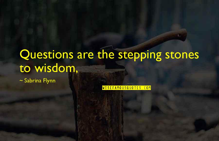 Protecting Someone Quotes By Sabrina Flynn: Questions are the stepping stones to wisdom,