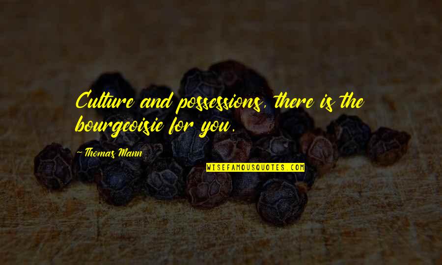 Protecting The Environment Quotes By Thomas Mann: Culture and possessions, there is the bourgeoisie for