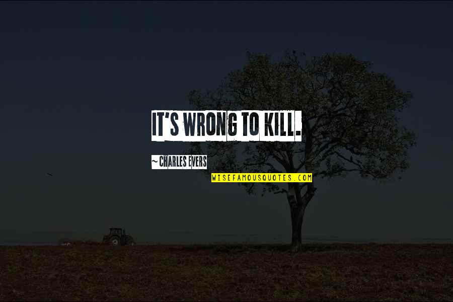Protecting The Family Quotes By Charles Evers: It's wrong to kill. Protecting The Family Quotes By Charles Evers: It's wrong to kill.