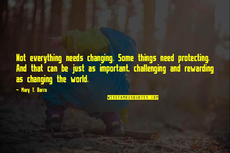 Protecting The World Quotes By Mary T. Barra: Not everything needs changing. Some things need protecting. Protecting The World Quotes By Mary T. Barra: Not everything needs changing. Some things need protecting.